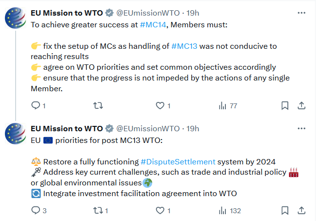 Screenshot of two tweets (Xs) from the EU Mission to the WTO. They say: To achieve greater success at #MC14, Members must: 👉 fix the setup of MCs as handling of #MC13 was not conducive to reaching results 👉 agree on WTO priorities and set common objectives accordingly 👉 ensure that the progress is not impeded by the actions of any single Member. and EU 🇪🇺 priorities for post MC13 WTO: ⚖ Restore a fully functioning #DisputeSettlement system by 2024 🗝 Address key current challenges, such as trade and industrial policy 🏭 or global environmental issues🌍 🔄 Integrate investment facilitation agreement into WTO